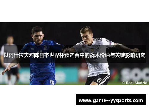 以阿什拉夫对阵日本世界杯预选赛中的战术价值与关键影响研究