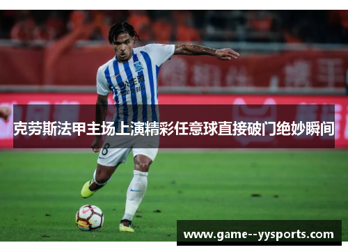 克劳斯法甲主场上演精彩任意球直接破门绝妙瞬间