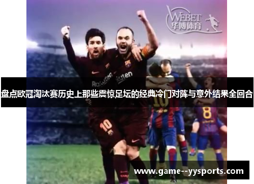 盘点欧冠淘汰赛历史上那些震惊足坛的经典冷门对阵与意外结果全回合